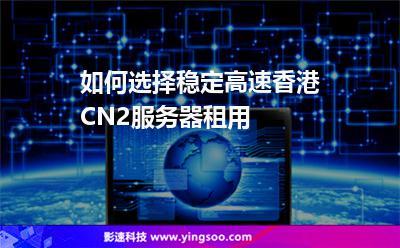 如何选择好的香港cn2服务器