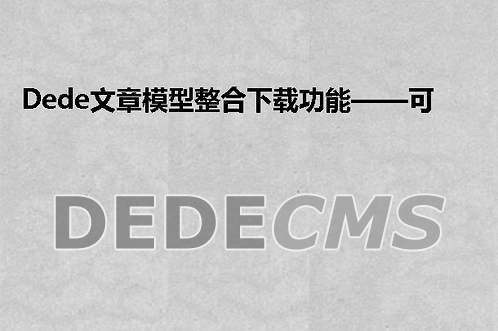 织梦dedecms文章模型整合下载功能，可判断点数，会员组等下载权限